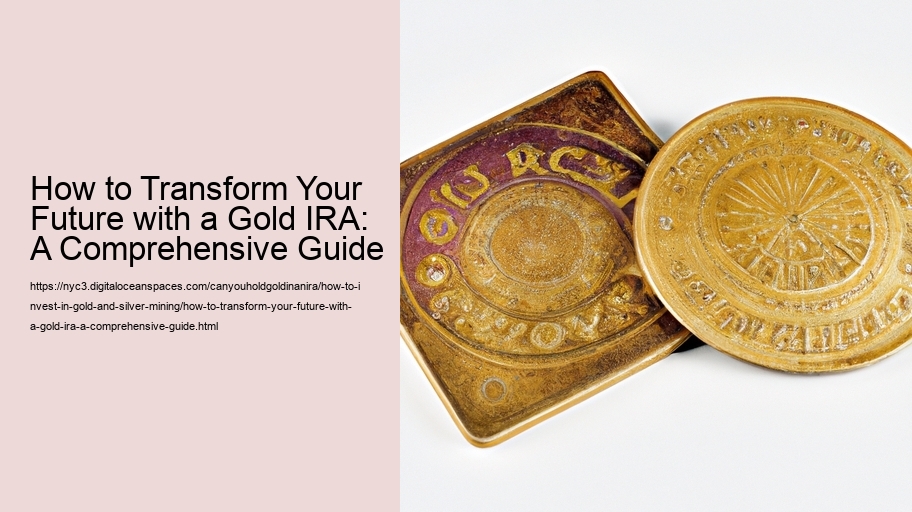 How to Transform Your Future with a Gold IRA: A Comprehensive Guide